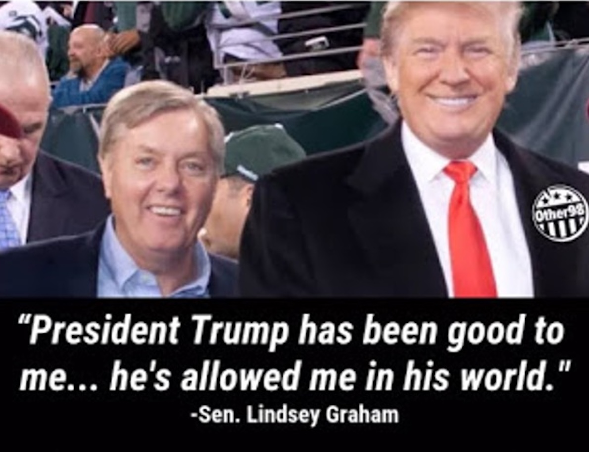 an image of Lindsay Graham and Donald Trump, with a caption that reads: President Trump has been good to me... hes allowed me in his world.