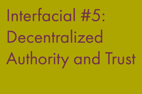 Interfacial #5: Decntralized Authority and Trust.