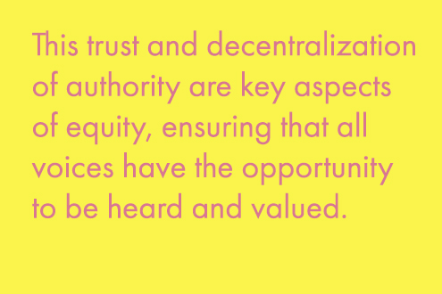 This trust and decnetralization of authority are key aspects of equity, ensuring that all voices have the opportunity to be heard and valued.