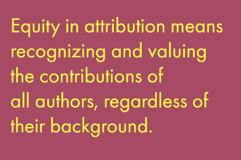 Equity in attribution means recognizing and valuing the contributions of all authors regardless of background.