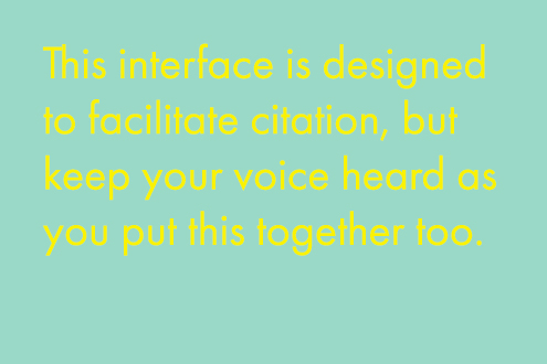 This interface is designed to facilitate citation, but keep your voice heard as you put this together too. 